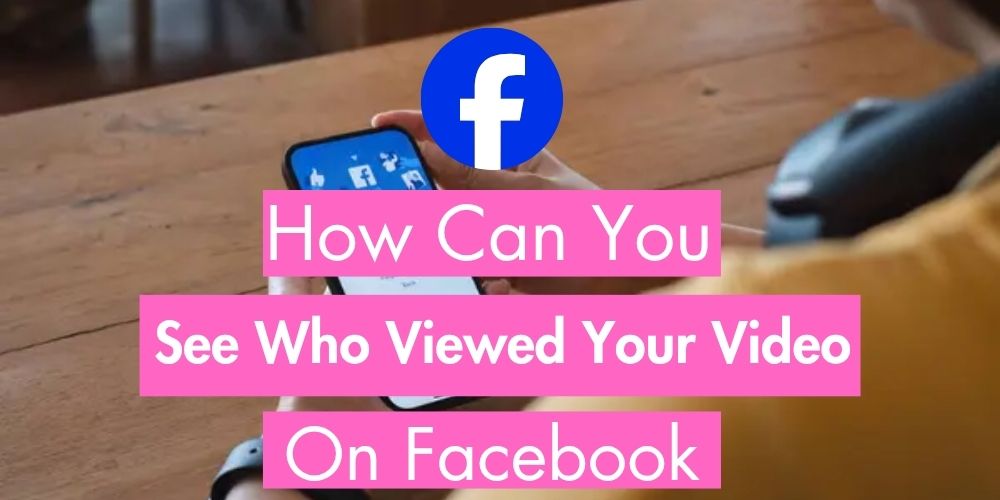 How Can You See Who Viewed Your Video on Facebook How Can You See Who Viewed Your Video on Facebook