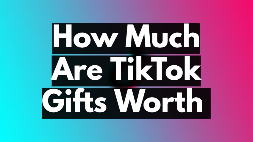 How Much Are TikTok Gifts Worth 