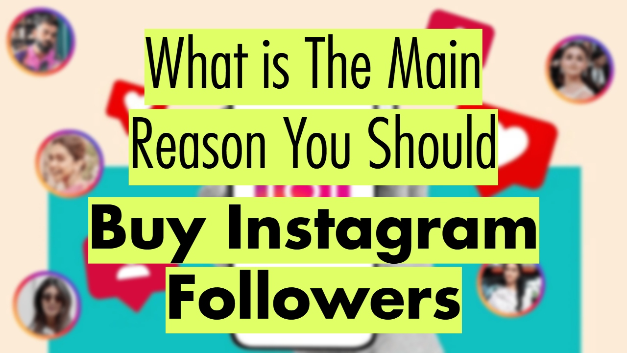 What is The Main Reason You Should Buy Instagram Followers? What is The Main Reason You Should Buy Instagram Followers?