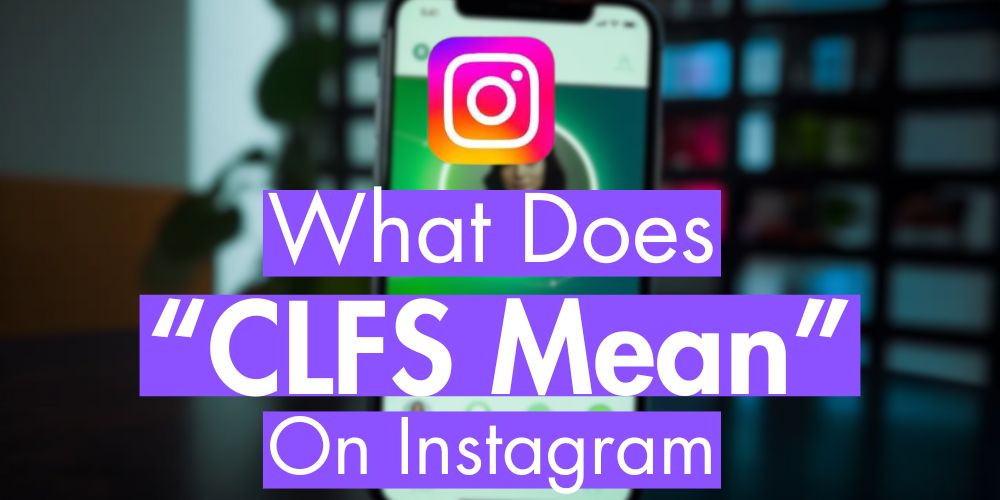 What Does ‘CLFS’ Mean on Instagram? What Does ‘CLFS’ Mean on Instagram?